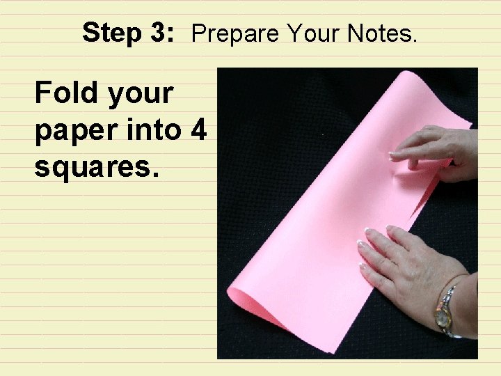 Step 3: Prepare Your Notes. Fold your paper into 4 squares. 