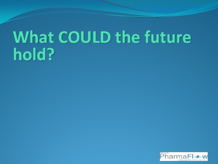 What COULD the future hold? 