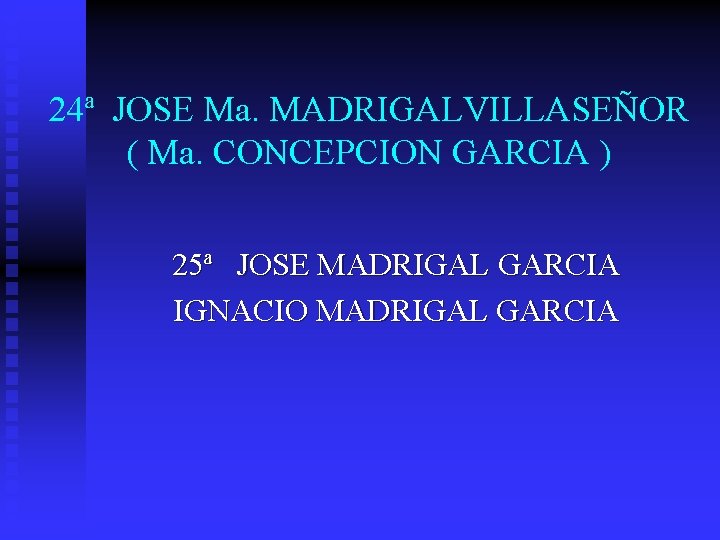 24ª JOSE Ma. MADRIGALVILLASEÑOR ( Ma. CONCEPCION GARCIA ) 25ª JOSE MADRIGAL GARCIA IGNACIO