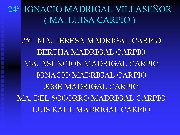 24ª IGNACIO MADRIGAL VILLASEÑOR ( MA. LUISA CARPIO ) 25ª MA. TERESA MADRIGAL CARPIO