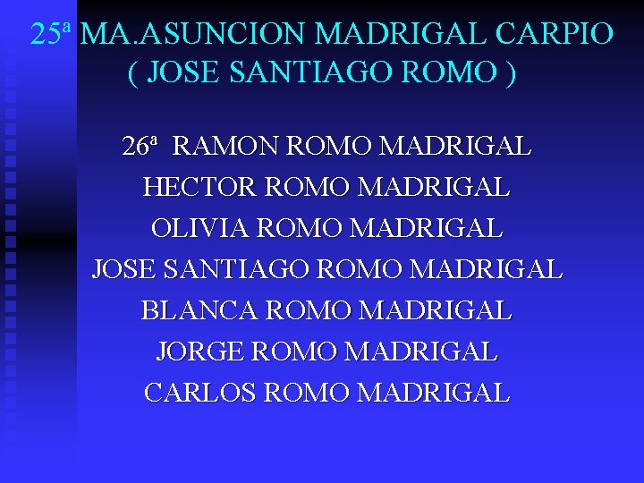 25ª MA. ASUNCION MADRIGAL CARPIO ( JOSE SANTIAGO ROMO ) 26ª RAMON ROMO MADRIGAL