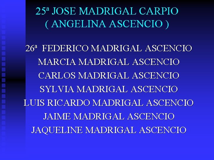 25ª JOSE MADRIGAL CARPIO ( ANGELINA ASCENCIO ) 26ª FEDERICO MADRIGAL ASCENCIO MARCIA MADRIGAL