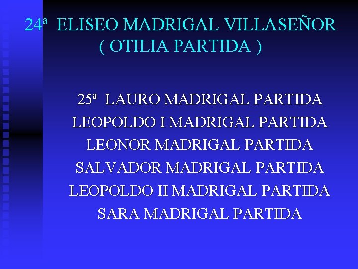 24ª ELISEO MADRIGAL VILLASEÑOR ( OTILIA PARTIDA ) 25ª LAURO MADRIGAL PARTIDA LEOPOLDO I