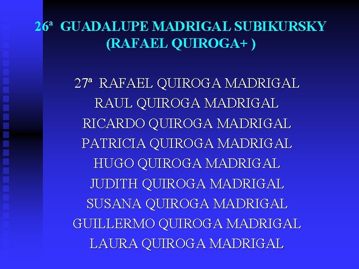 26ª GUADALUPE MADRIGAL SUBIKURSKY (RAFAEL QUIROGA+ ) 27ª RAFAEL QUIROGA MADRIGAL RAUL QUIROGA MADRIGAL