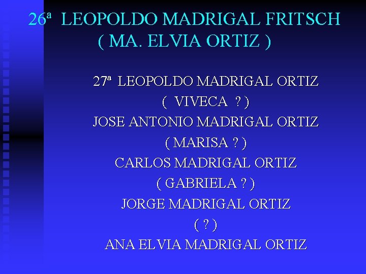 26ª LEOPOLDO MADRIGAL FRITSCH ( MA. ELVIA ORTIZ ) 27ª LEOPOLDO MADRIGAL ORTIZ (