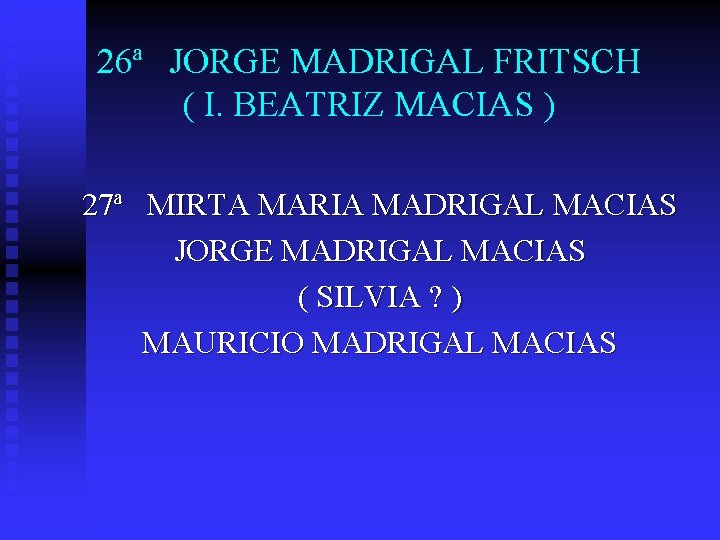 26ª JORGE MADRIGAL FRITSCH ( I. BEATRIZ MACIAS ) 27ª MIRTA MARIA MADRIGAL MACIAS