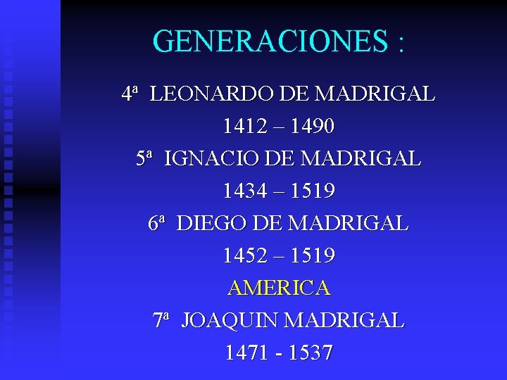 GENERACIONES : 4ª LEONARDO DE MADRIGAL 1412 – 1490 5ª IGNACIO DE MADRIGAL 1434