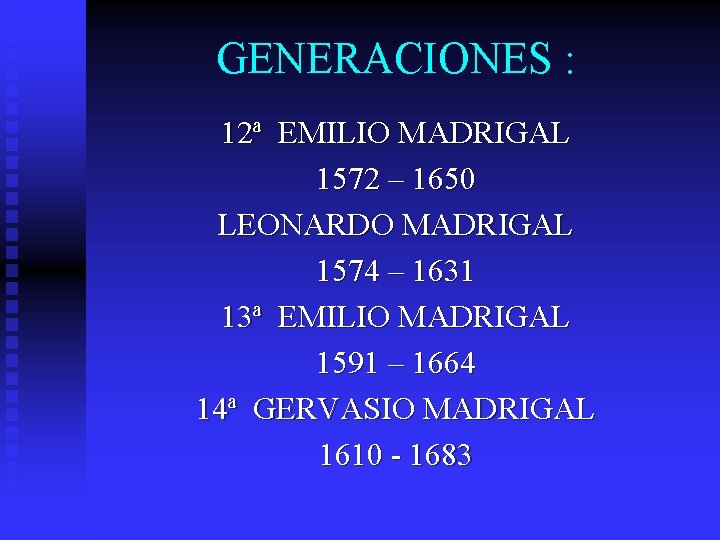 GENERACIONES : 12ª EMILIO MADRIGAL 1572 – 1650 LEONARDO MADRIGAL 1574 – 1631 13ª