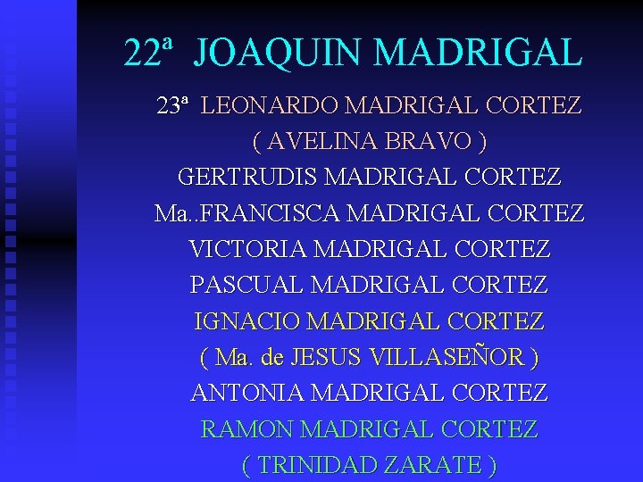 22ª JOAQUIN MADRIGAL 23ª LEONARDO MADRIGAL CORTEZ ( AVELINA BRAVO ) GERTRUDIS MADRIGAL CORTEZ