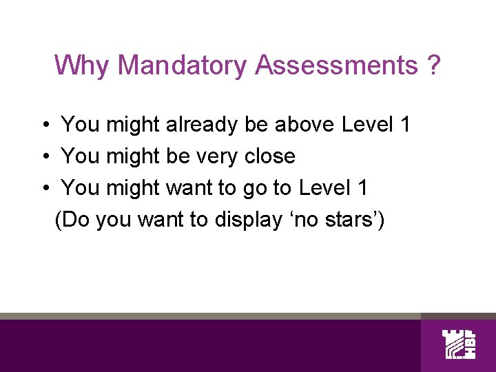 Why Mandatory Assessments ? • You might already be above Level 1 • You