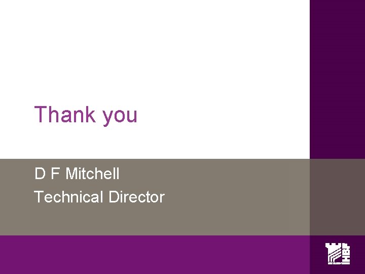 Thank you D F Mitchell Technical Director 