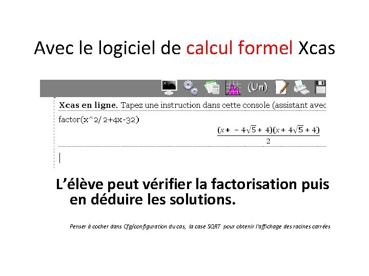 Avec le logiciel de calcul formel Xcas L’élève peut vérifier la factorisation puis en