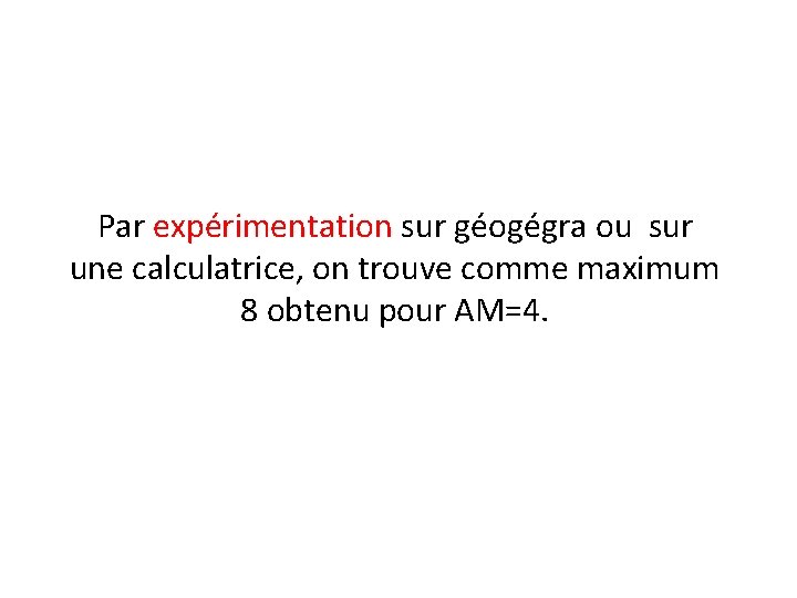 Par expérimentation sur géogégra ou sur une calculatrice, on trouve comme maximum 8 obtenu