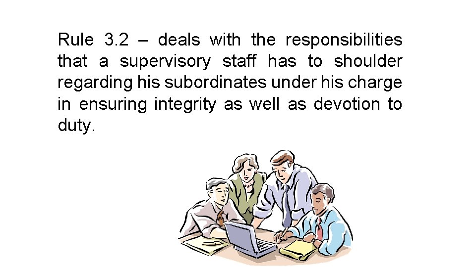 Rule 3. 2 – deals with the responsibilities that a supervisory staff has to
