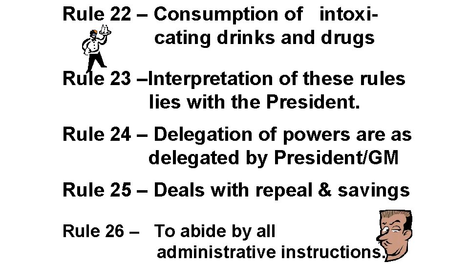 Rule 22 – Consumption of intoxicating drinks and drugs Rule 23 –Interpretation of these