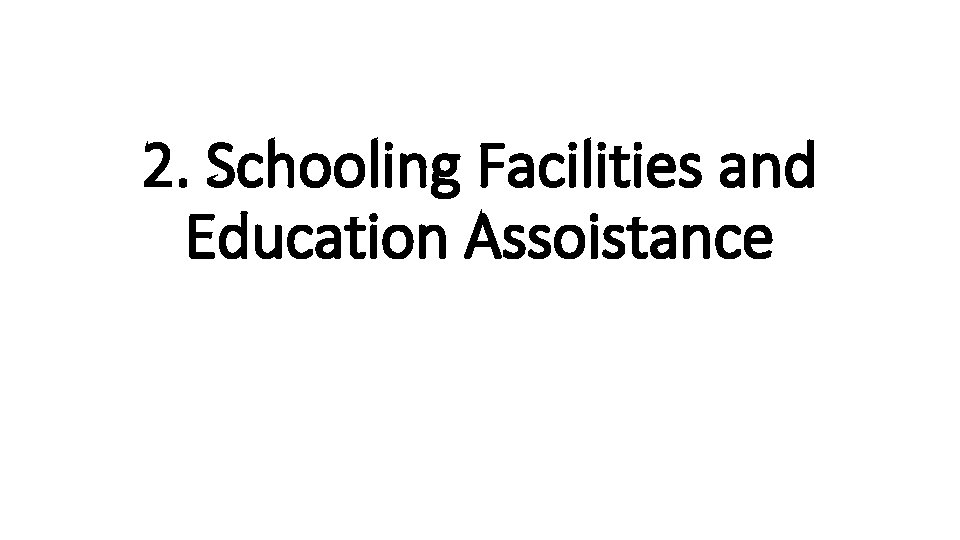 2. Schooling Facilities and Education Assoistance 