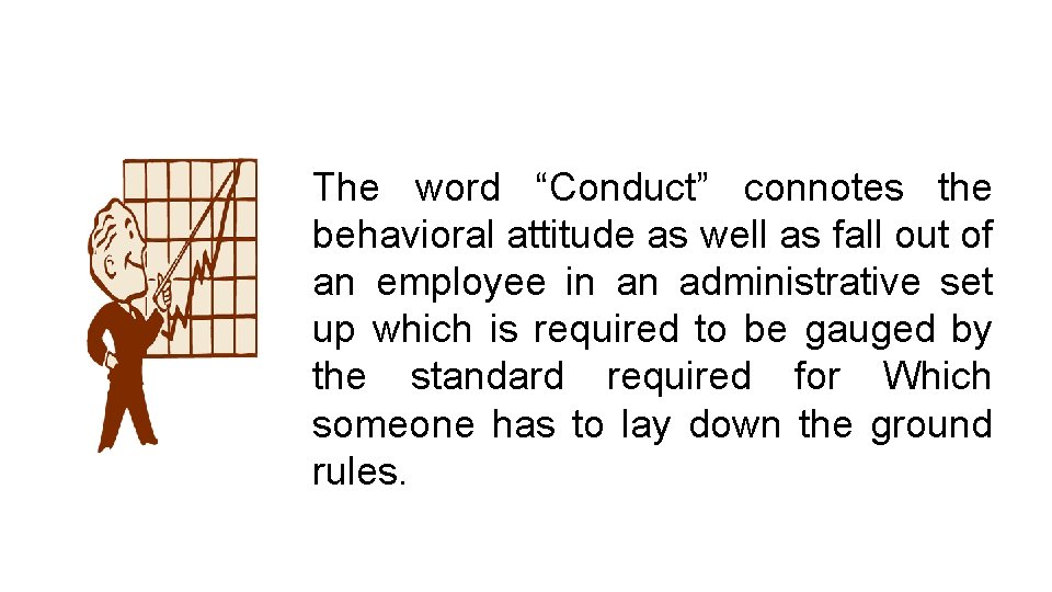 The word “Conduct” connotes the behavioral attitude as well as fall out of an