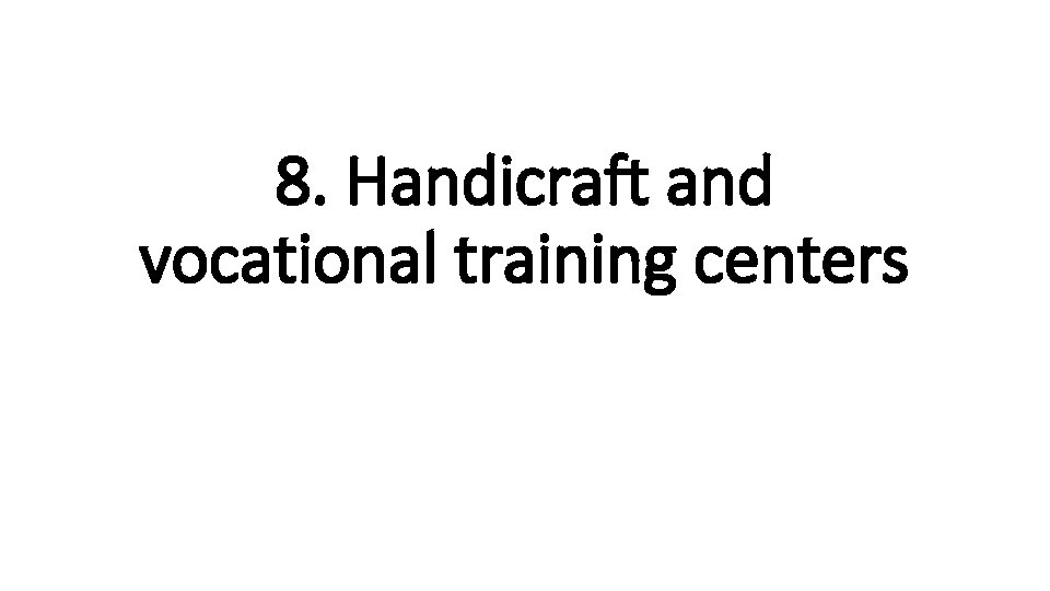 8. Handicraft and vocational training centers 