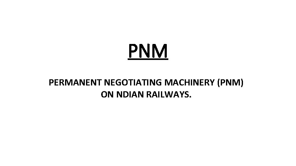 PNM PERMANENT NEGOTIATING MACHINERY (PNM) ON NDIAN RAILWAYS. 