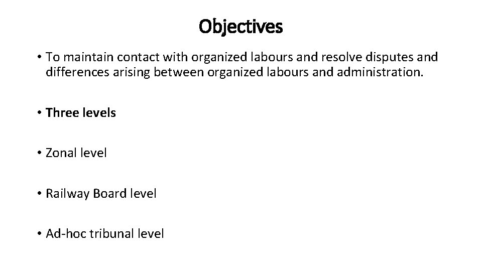 Objectives • To maintain contact with organized labours and resolve disputes and differences arising