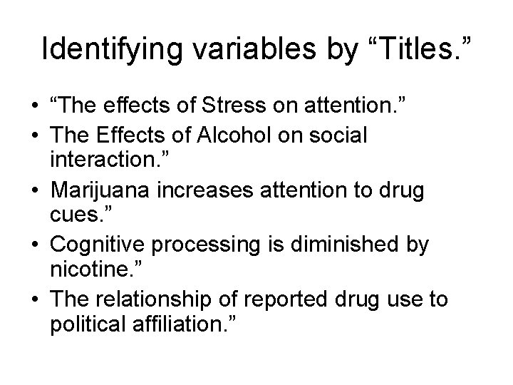 Identifying variables by “Titles. ” • “The effects of Stress on attention. ” •