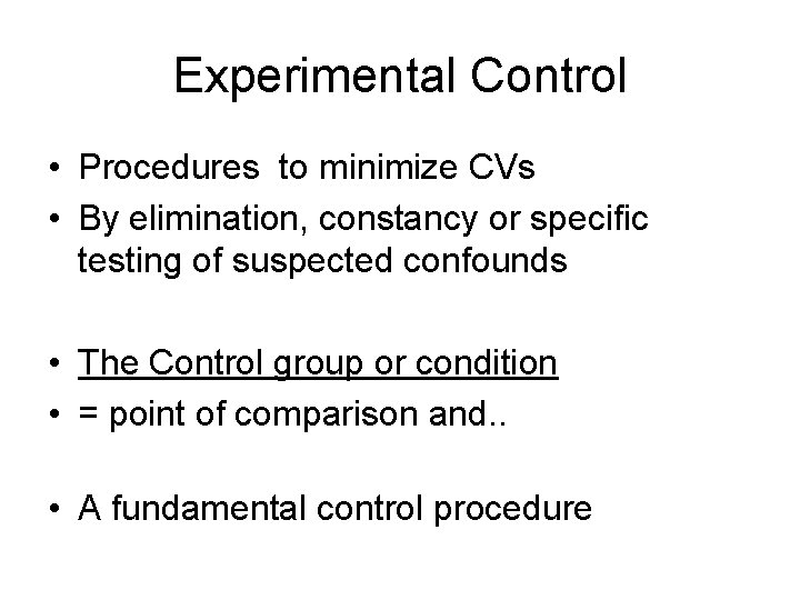 Experimental Control • Procedures to minimize CVs • By elimination, constancy or specific testing