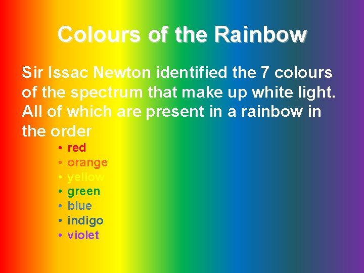 Colours of the Rainbow Sir Issac Newton identified the 7 colours of the spectrum