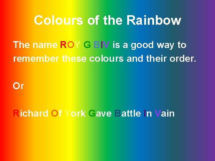 Colours of the Rainbow The name ROY G BIV is a good way to