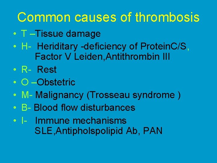 Common causes of thrombosis • T –Tissue damage • H- Heriditary -deficiency of Protein.