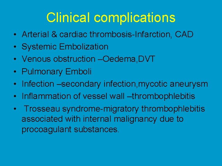 Clinical complications • • Arterial & cardiac thrombosis-Infarction, CAD Systemic Embolization Venous obstruction –Oedema,