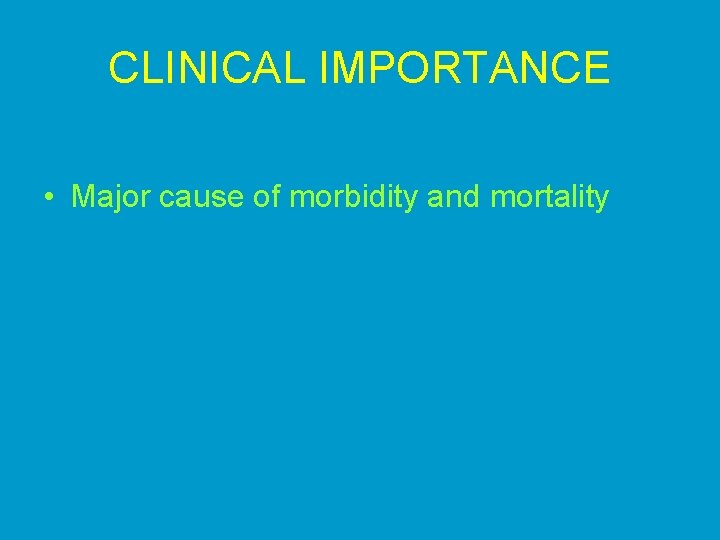 CLINICAL IMPORTANCE • Major cause of morbidity and mortality 