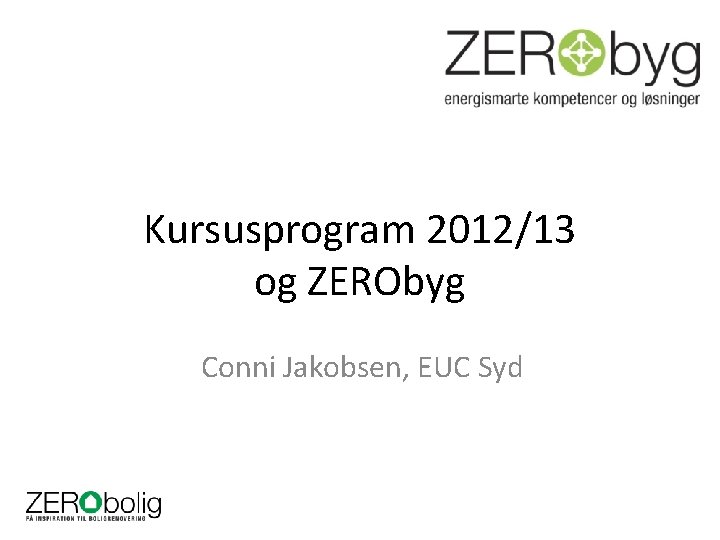 Kursusprogram 2012/13 og ZERObyg Conni Jakobsen, EUC Syd 