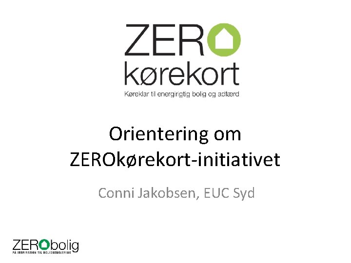 Orientering om ZEROkørekort-initiativet Conni Jakobsen, EUC Syd 