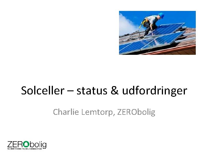 Solceller – status & udfordringer Charlie Lemtorp, ZERObolig 