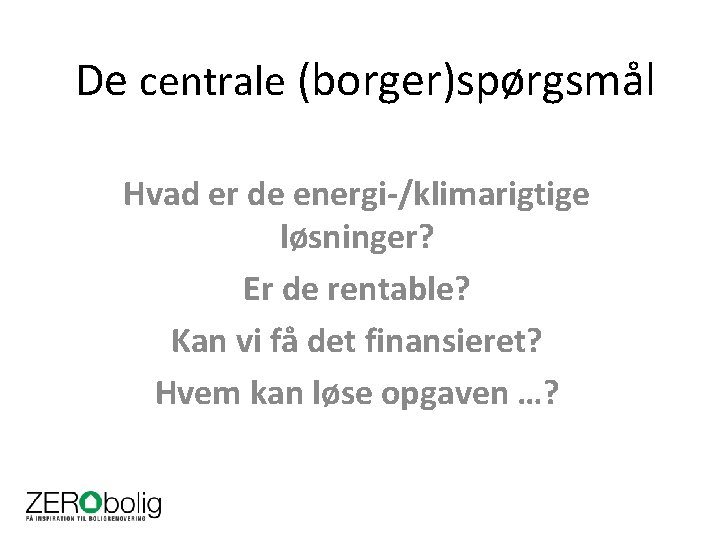 De centrale (borger)spørgsmål Hvad er de energi-/klimarigtige løsninger? Er de rentable? Kan vi få