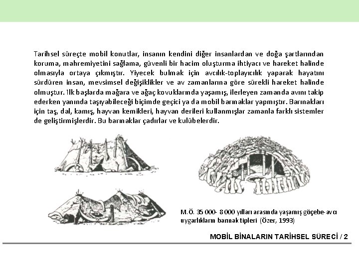 Tarihsel süreçte mobil konutlar, insanın kendini diğer insanlardan ve doğa şartlarından koruma, mahremiyetini sağlama,