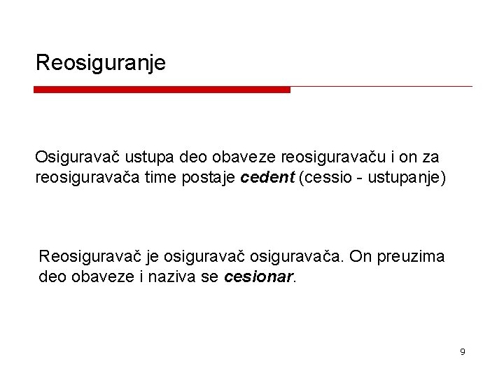 Reosiguranje Osiguravač ustupa deo obaveze reosiguravaču i on za reosiguravača time postaje cedent (cessio