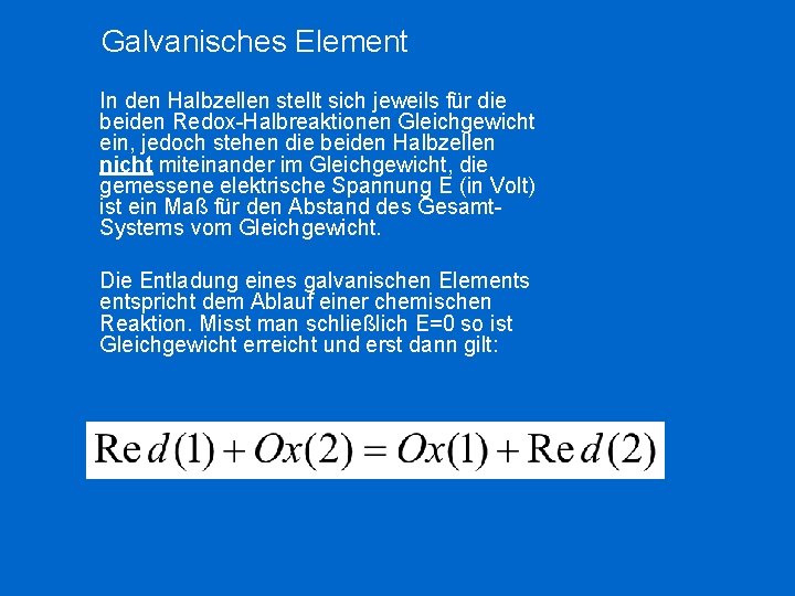 Galvanisches Element In den Halbzellen stellt sich jeweils für die beiden Redox-Halbreaktionen Gleichgewicht ein, Galvanisches Element In den Halbzellen stellt sich jeweils für die beiden Redox-Halbreaktionen Gleichgewicht ein,