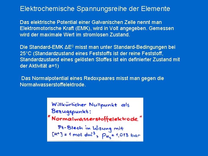 Elektrochemische Spannungsreihe der Elemente Das elektrische Potential einer Galvanischen Zelle nennt man Elektromotorische Kraft Elektrochemische Spannungsreihe der Elemente Das elektrische Potential einer Galvanischen Zelle nennt man Elektromotorische Kraft