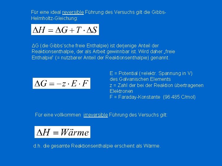 Für eine ideal reversible Führung des Versuchs gilt die Gibbs. Helmholtz-Gleichung: ΔG (die Gibbs‘sche Für eine ideal reversible Führung des Versuchs gilt die Gibbs. Helmholtz-Gleichung: ΔG (die Gibbs‘sche