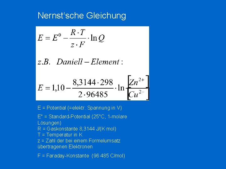Nernst‘sche Gleichung E = Potential (=elektr. Spannung in V) E° = Standard-Potential (25°C, 1 Nernst‘sche Gleichung E = Potential (=elektr. Spannung in V) E° = Standard-Potential (25°C, 1