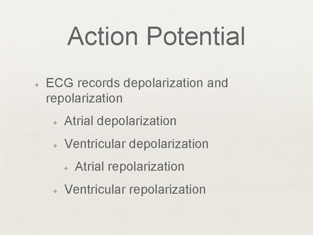 Action Potential ✦ ECG records depolarization and repolarization ✦ Atrial depolarization ✦ Ventricular depolarization