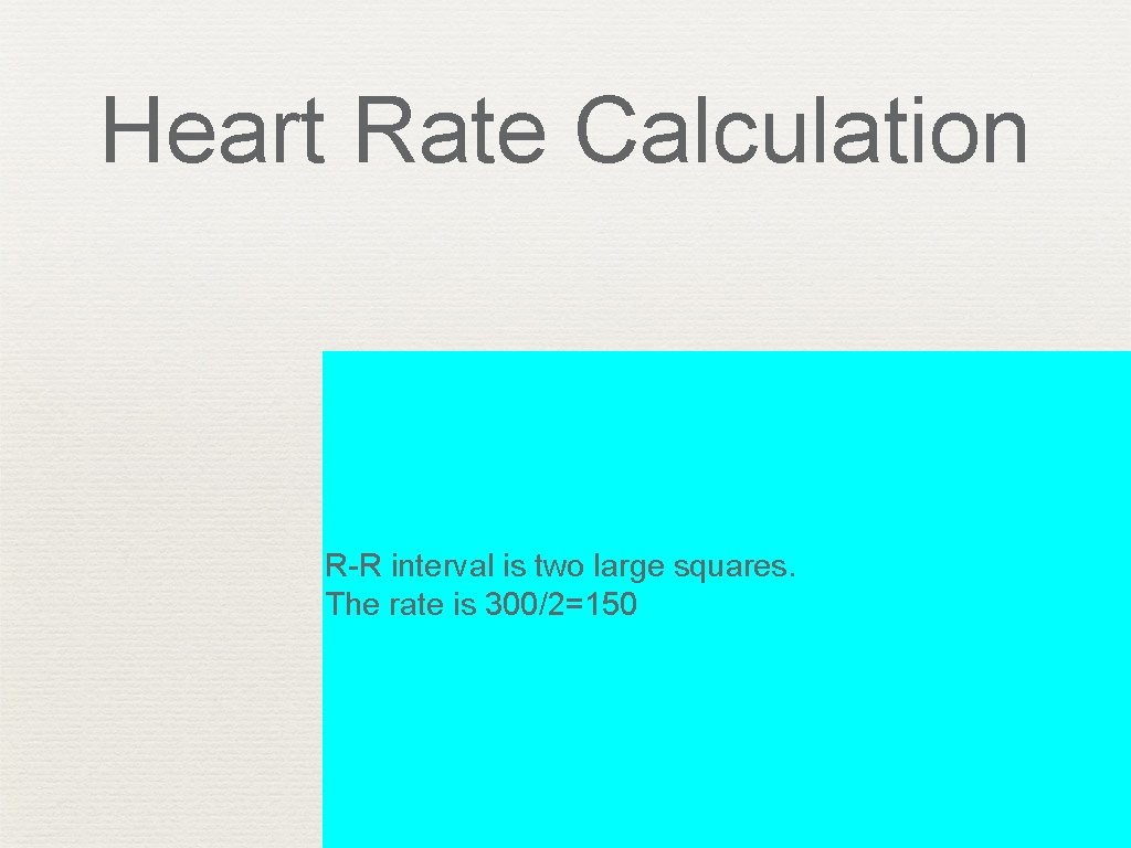 Heart Rate Calculation R-R interval is two large squares. The rate is 300/2=150 