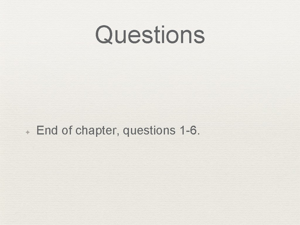Questions ✦ End of chapter, questions 1 -6. 