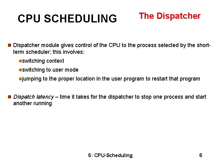 CPU SCHEDULING The Dispatcher n Dispatcher module gives control of the CPU to the