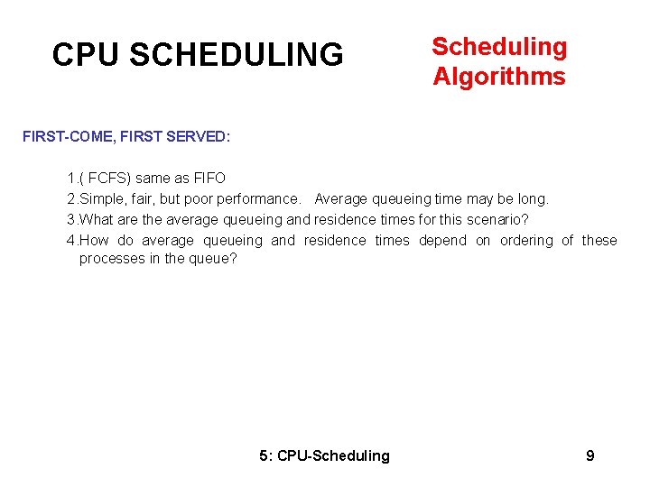 CPU SCHEDULING Scheduling Algorithms FIRST-COME, FIRST SERVED: 1. ( FCFS) same as FIFO 2.