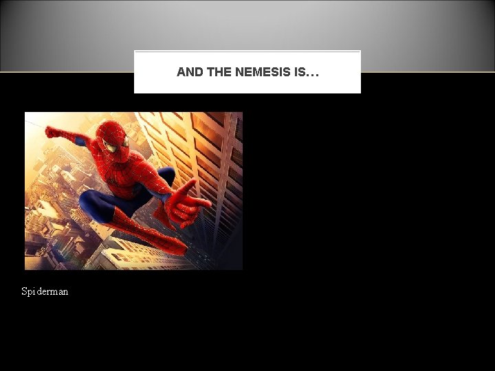 AND THE NEMESIS IS… Spiderman 
