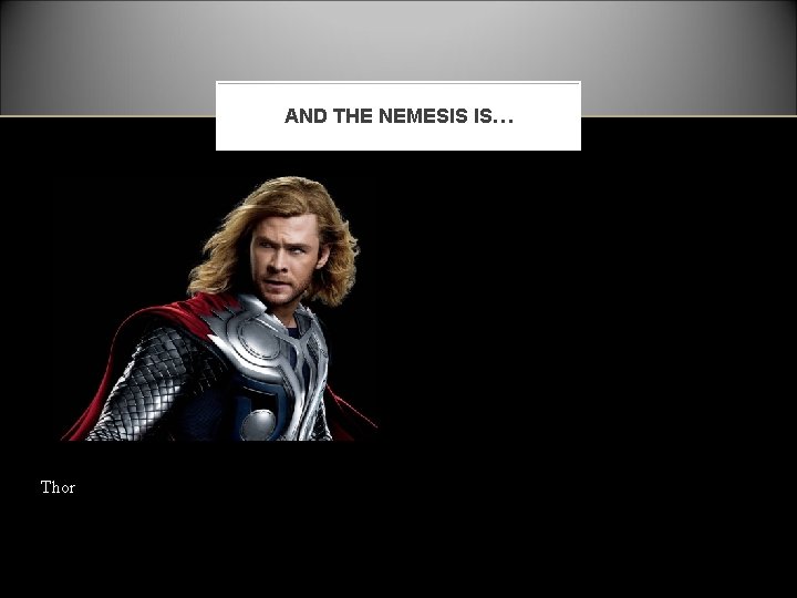 AND THE NEMESIS IS… Thor 