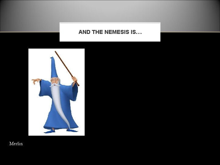 AND THE NEMESIS IS… Merlin 
