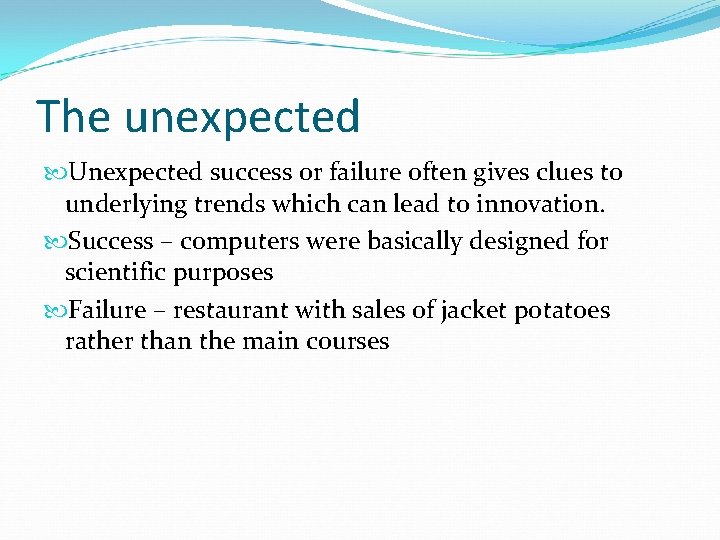 The unexpected Unexpected success or failure often gives clues to underlying trends which can